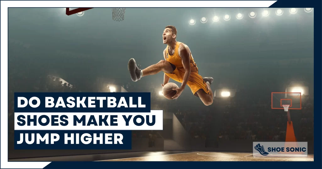 Do Basketball Shoes Make You Jump Higher [Quick Answer 2023]